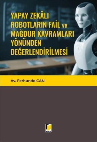Yapay Zekalı Robotların Fail ve Mağdur Kavramları Yönünden Değerlendirilmesi
